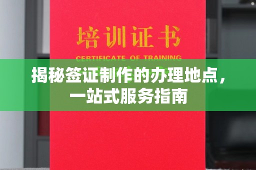 南岳揭秘签证制作的办理地点，一站式服务指南